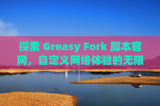 探索 Greasy Fork 脚本官网，自定义网络体验的无限可能